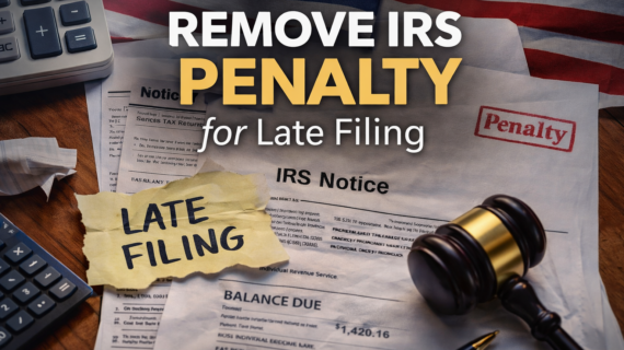 How to Remove IRS Penalty for Late Filing: Complete Step-by-Step Guide
